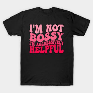 I'm Not Bossy I'm Aggressively Helpful T-Shirt